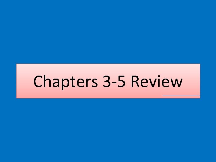 Chapters 3 -5 Review 