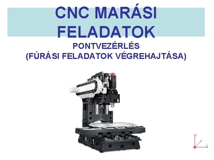 CNC MARÁSI FELADATOK PONTVEZÉRLÉS (FÚRÁSI FELADATOK VÉGREHAJTÁSA) 