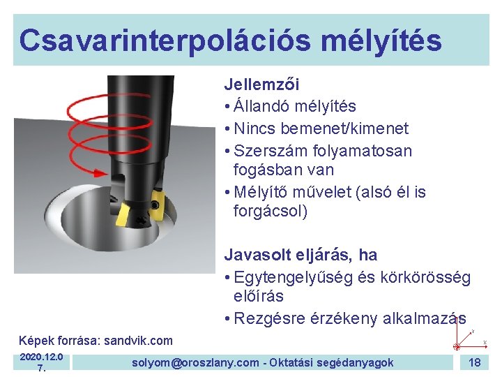 Csavarinterpolációs mélyítés Jellemzői • Állandó mélyítés • Nincs bemenet/kimenet • Szerszám folyamatosan fogásban van Csavarinterpolációs mélyítés Jellemzői • Állandó mélyítés • Nincs bemenet/kimenet • Szerszám folyamatosan fogásban van