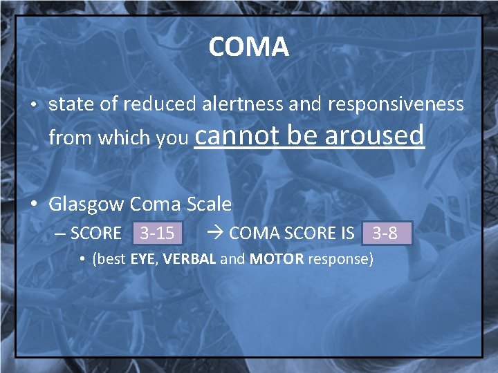 COMA • state of reduced alertness and responsiveness from which you cannot be aroused