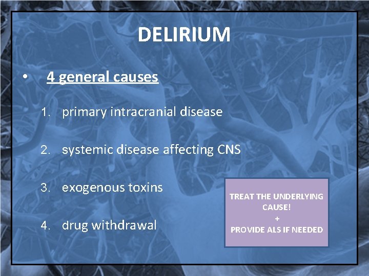 DELIRIUM • 4 general causes 1. primary intracranial disease 2. systemic disease affecting CNS