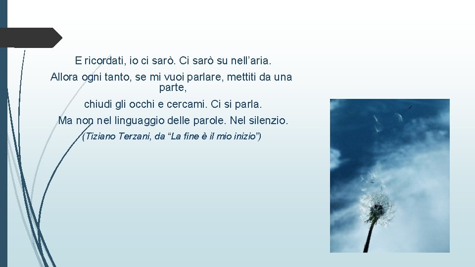 E ricordati, io ci sarò. Ci sarò su nell’aria. Allora ogni tanto, se mi