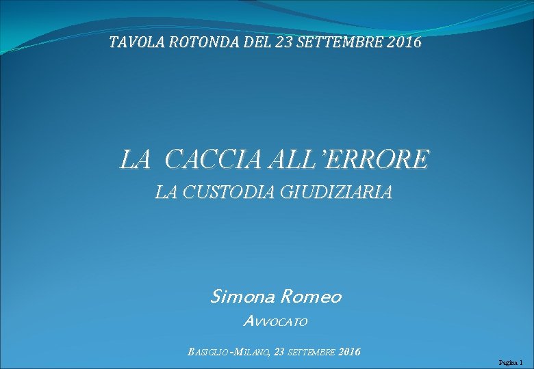 TAVOLA ROTONDA DEL 23 SETTEMBRE 2016 LA CACCIA ALL’ERRORE LA CUSTODIA GIUDIZIARIA Simona Romeo