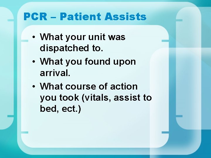 PCR – Patient Assists • What your unit was dispatched to. • What you