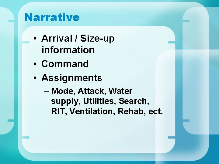 Narrative • Arrival / Size-up information • Command • Assignments – Mode, Attack, Water