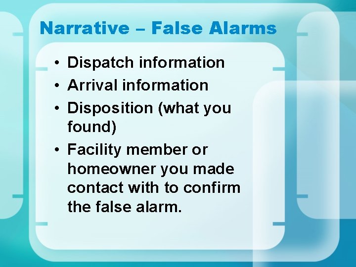 Narrative – False Alarms • Dispatch information • Arrival information • Disposition (what you