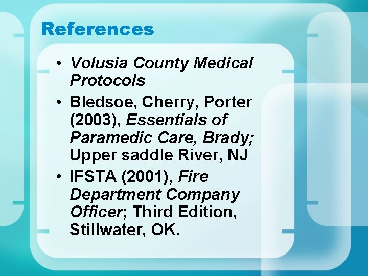 References • Volusia County Medical Protocols • Bledsoe, Cherry, Porter (2003), Essentials of Paramedic