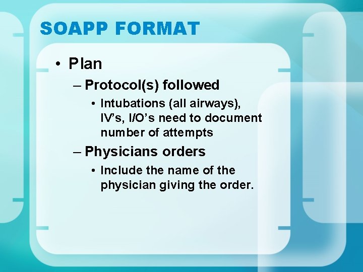 SOAPP FORMAT • Plan – Protocol(s) followed • Intubations (all airways), IV’s, I/O’s need
