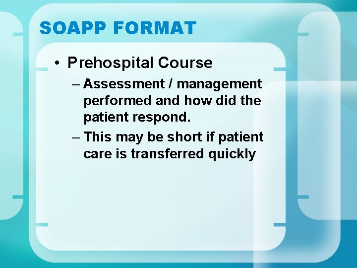 SOAPP FORMAT • Prehospital Course – Assessment / management performed and how did the