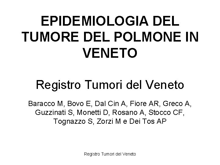 EPIDEMIOLOGIA DEL TUMORE DEL POLMONE IN VENETO Registro Tumori del Veneto Baracco M, Bovo