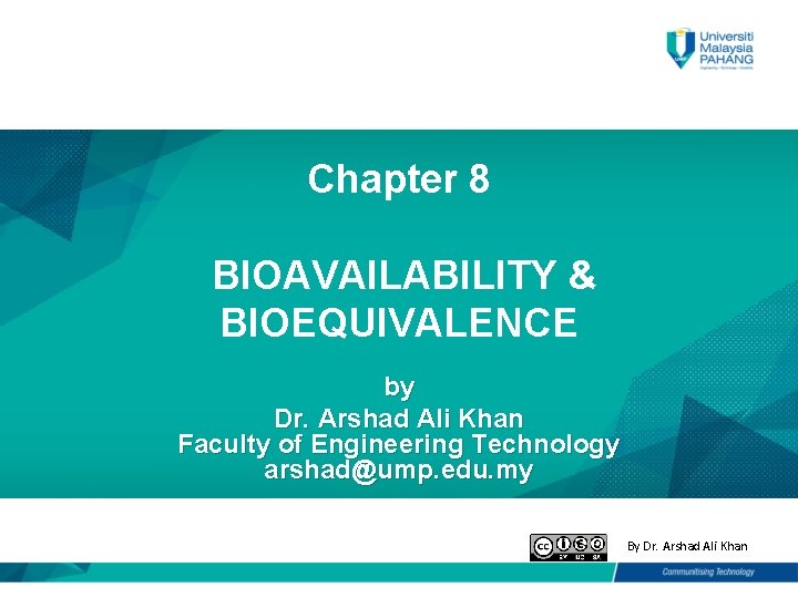 Chapter 8 BIOAVAILABILITY & BIOEQUIVALENCE by Dr. Arshad Ali Khan Faculty of Engineering Technology
