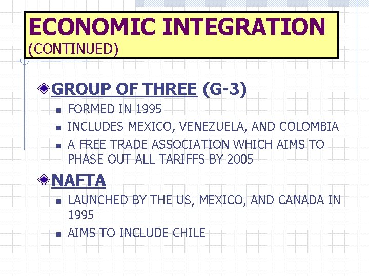 ECONOMIC INTEGRATION (CONTINUED) GROUP OF THREE (G-3) n n n FORMED IN 1995 INCLUDES