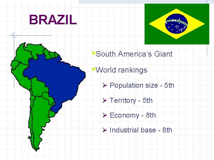BRAZIL §South America’s Giant §World rankings Ø Population size - 5 th Ø Territory