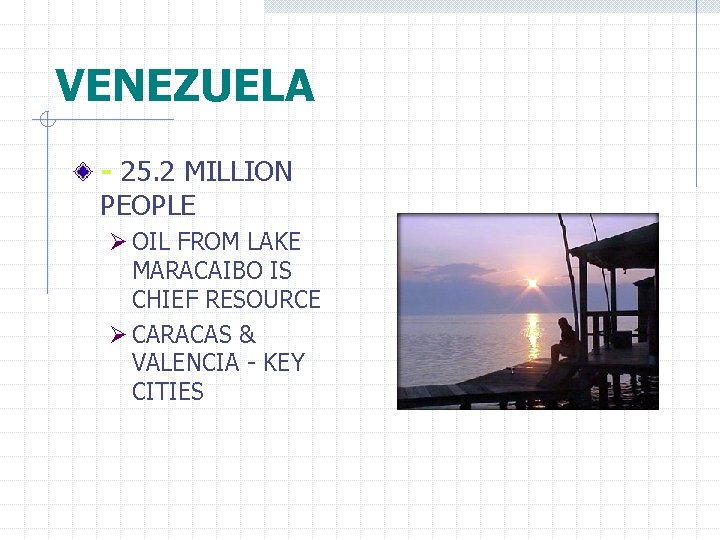 VENEZUELA - 25. 2 MILLION PEOPLE Ø OIL FROM LAKE MARACAIBO IS CHIEF RESOURCE