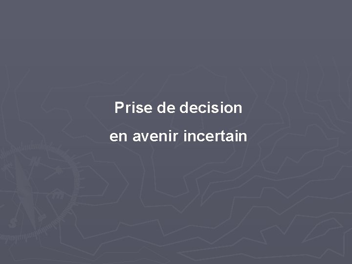 Prise de decision en avenir incertain 