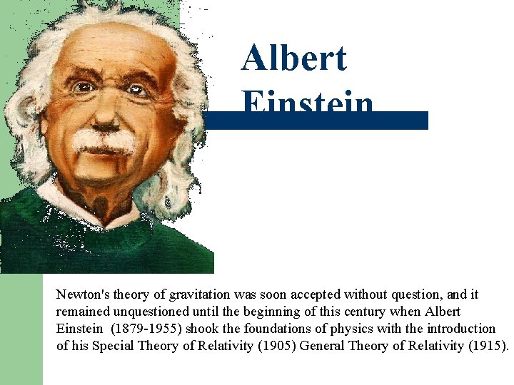 Albert Einstein Newton's theory of gravitation was soon accepted without question, and it remained