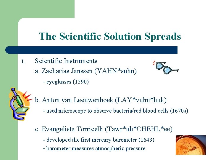 The Scientific Solution Spreads I. Scientific Instruments a. Zacharias Janssen (YAHN*suhn) - eyeglasses (1590)