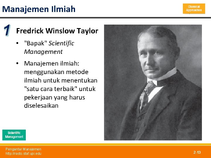 Manajemen Ilmiah 1 Fredrick Winslow Taylor • "Bapak" Scientific Management • Manajemen ilmiah: menggunakan