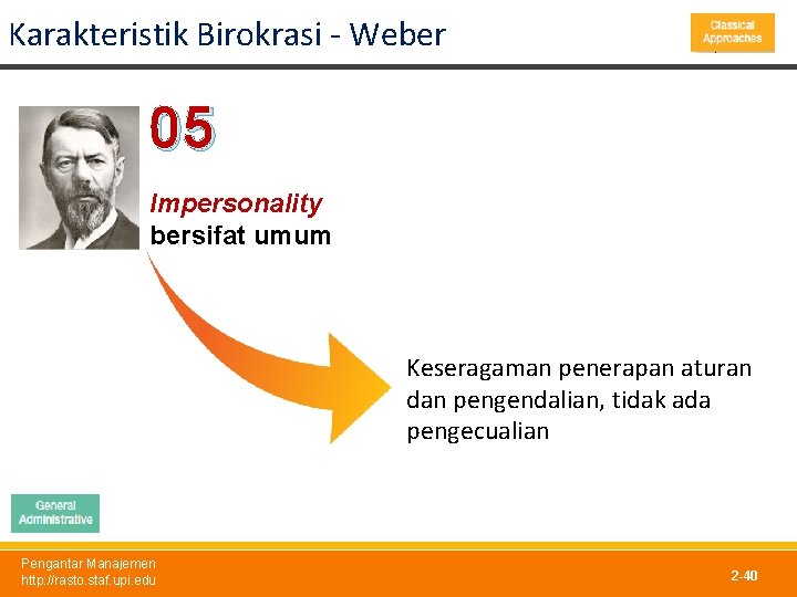 Karakteristik Birokrasi - Weber 05 Impersonality bersifat umum Keseragaman penerapan aturan dan pengendalian, tidak