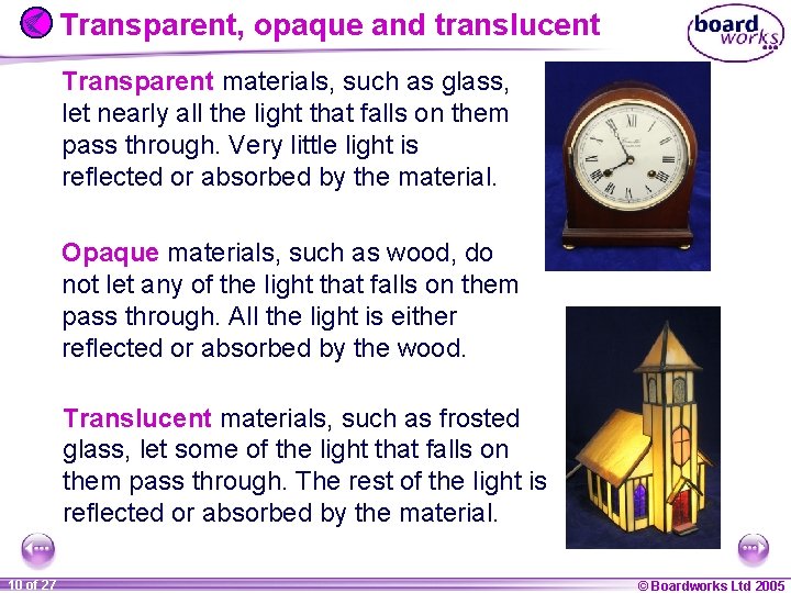 Transparent, opaque and translucent Transparent materials, such as glass, let nearly all the light