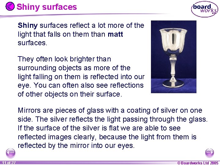 Shiny surfaces reflect a lot more of the light that falls on them than