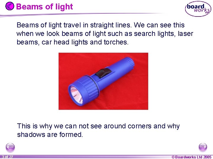 Beams of light travel in straight lines. We can see this when we look