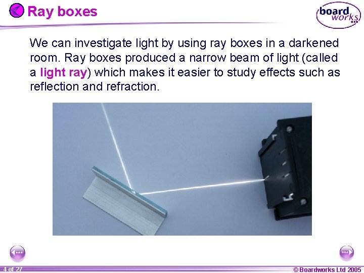 Ray boxes We can investigate light by using ray boxes in a darkened room.