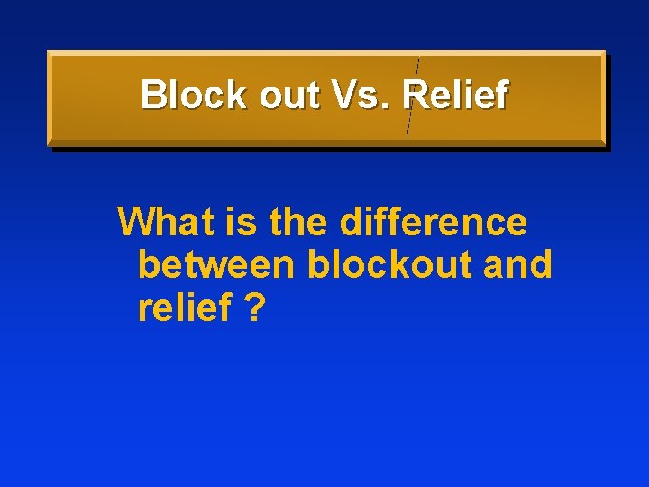 Block out Vs. Relief What is the difference between blockout and relief ? 