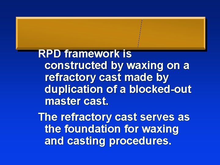 RPD framework is constructed by waxing on a refractory cast made by duplication of