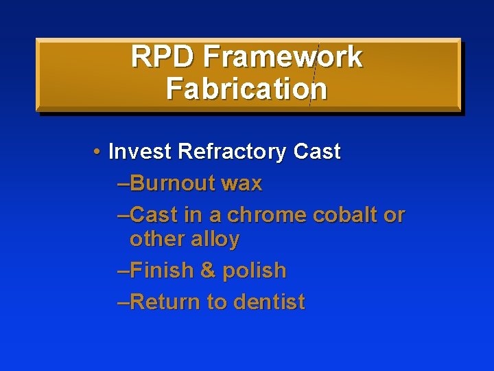 RPD Framework Fabrication • Invest Refractory Cast –Burnout wax –Cast in a chrome cobalt