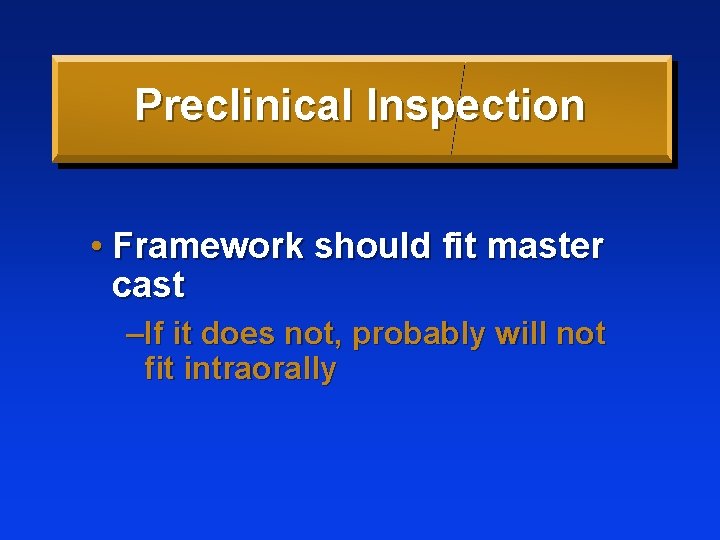 Preclinical Inspection • Framework should fit master cast –If it does not, probably will