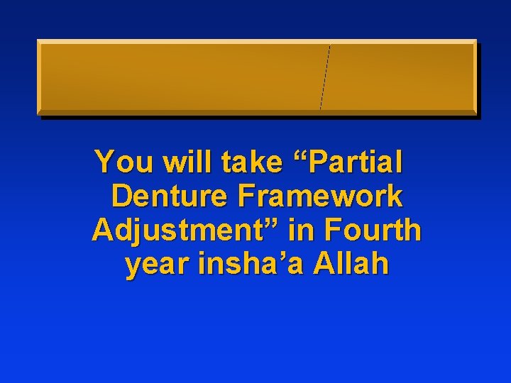 You will take “Partial Denture Framework Adjustment” in Fourth year insha’a Allah 