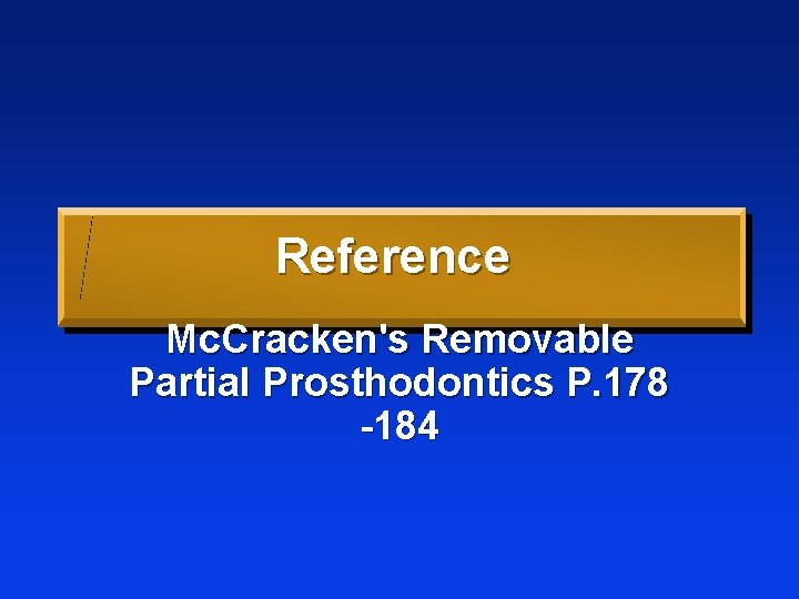 Reference Mc. Cracken's Removable Partial Prosthodontics P. 178 -184 