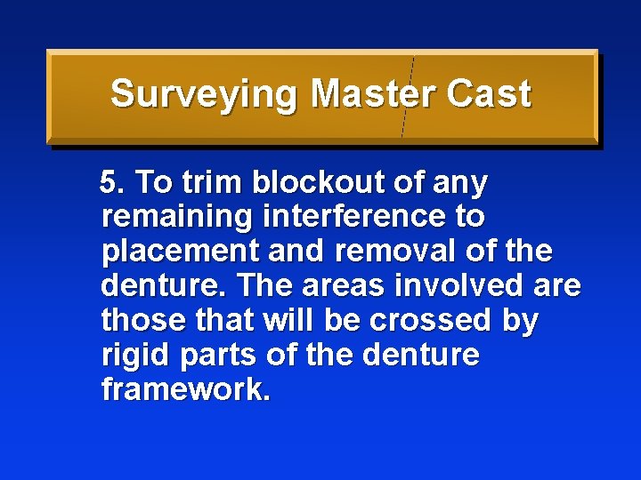 Surveying Master Cast 5. To trim blockout of any remaining interference to placement and