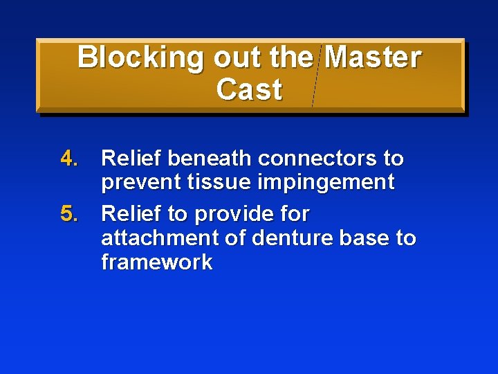 Blocking out the Master Cast 4. Relief beneath connectors to prevent tissue impingement 5.
