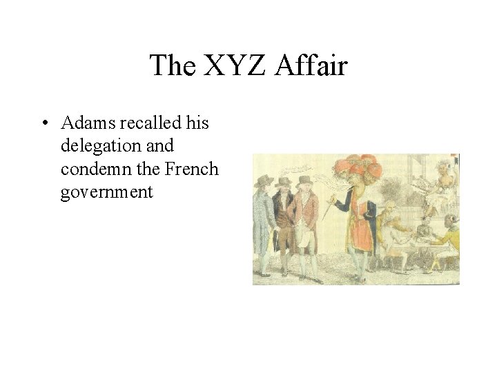 The XYZ Affair • Adams recalled his delegation and condemn the French government 