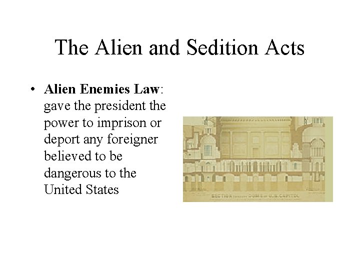 The Alien and Sedition Acts • Alien Enemies Law: gave the president the power