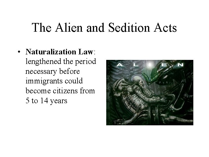 The Alien and Sedition Acts • Naturalization Law: lengthened the period necessary before immigrants