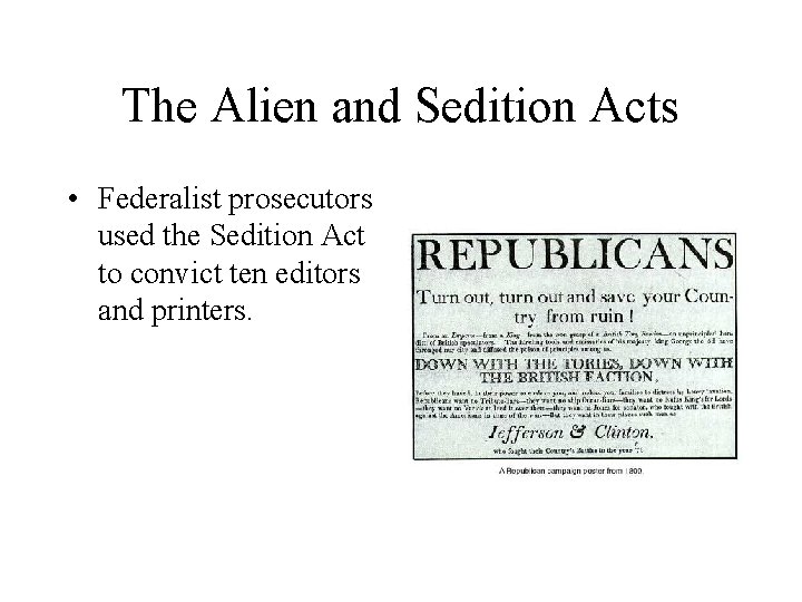 The Alien and Sedition Acts • Federalist prosecutors used the Sedition Act to convict