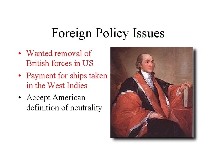 Foreign Policy Issues • Wanted removal of British forces in US • Payment for