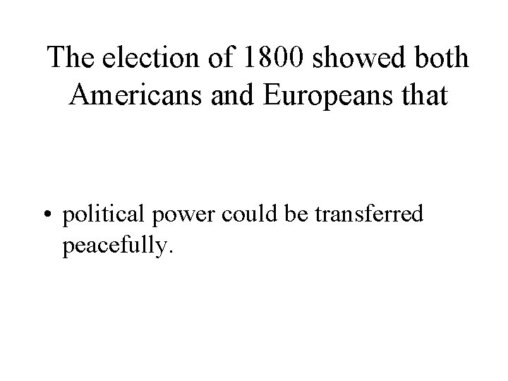 The election of 1800 showed both Americans and Europeans that • political power could