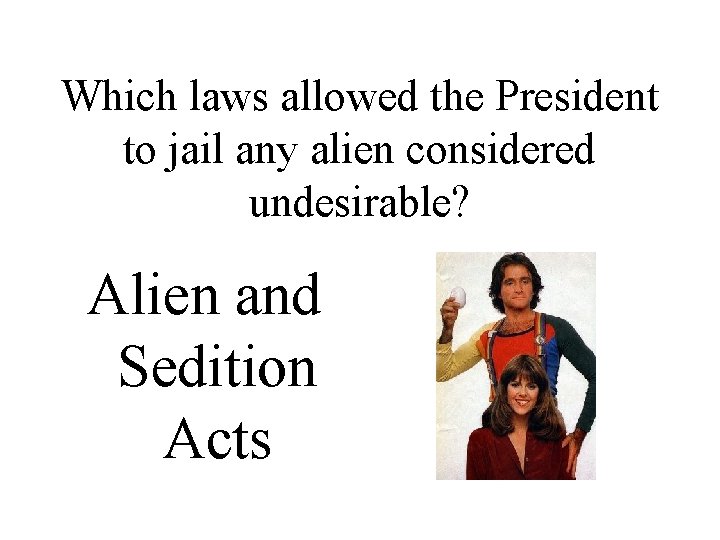 Which laws allowed the President to jail any alien considered undesirable? Alien and Sedition