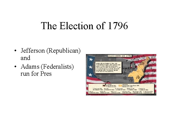 The Election of 1796 • Jefferson (Republican) and • Adams (Federalists) run for Pres
