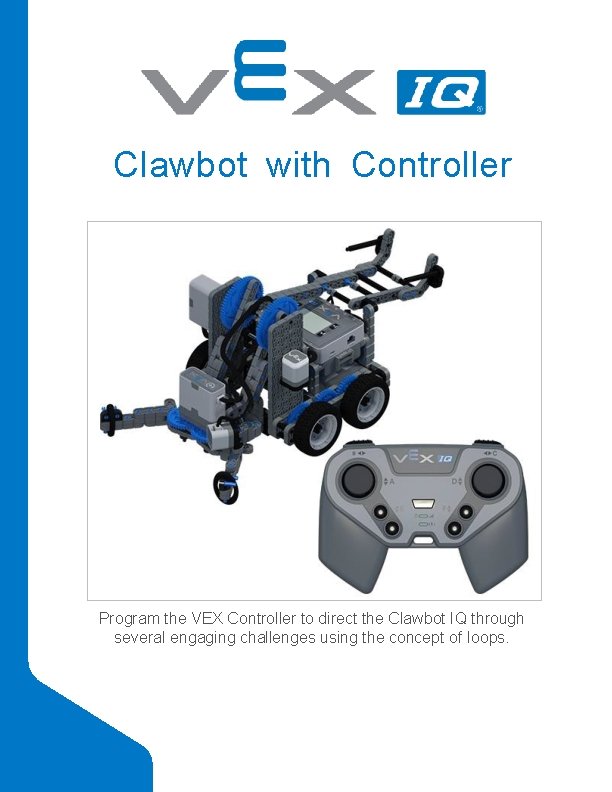 Clawbot with Controller Program the VEX Controller to direct the Clawbot IQ through several