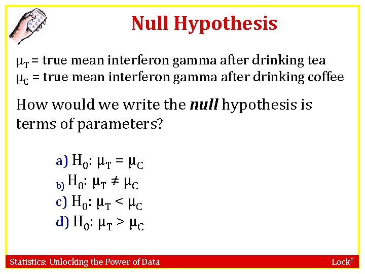 Null Hypothesis µT = true mean interferon gamma after drinking tea µC = true