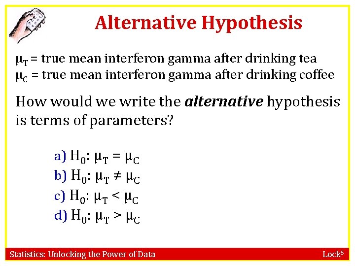 Alternative Hypothesis µT = true mean interferon gamma after drinking tea µC = true