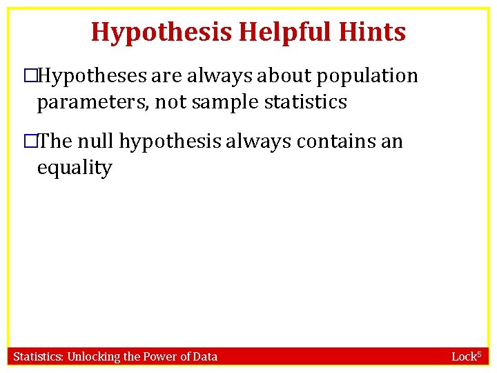 Hypothesis Helpful Hints �Hypotheses are always about population parameters, not sample statistics �The null