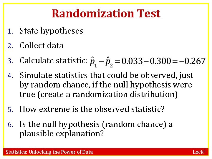 Randomization Test 1. State hypotheses 2. Collect data 3. Calculate statistic: 4. Simulate statistics