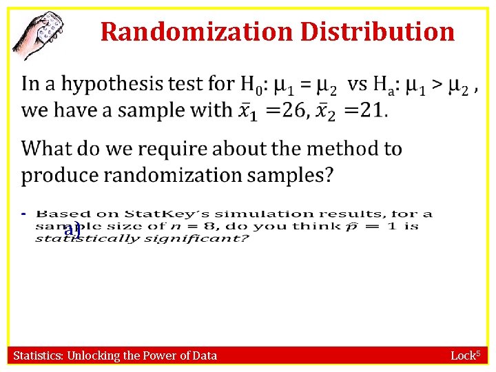 Randomization Distribution a) Statistics: Unlocking the Power of Data Lock 5 