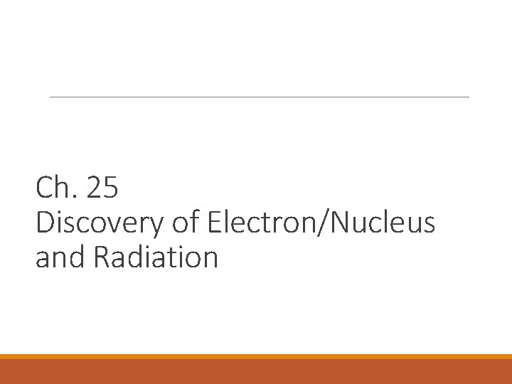 Ch. 25 Discovery of Electron/Nucleus and Radiation 